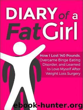 Diary of a Fat Girl: How I Lost 140 Pounds, Overcame Binge Eating Disorder, and Learned to Love Myself After Weight Loss Surgery by Lisa Sargese