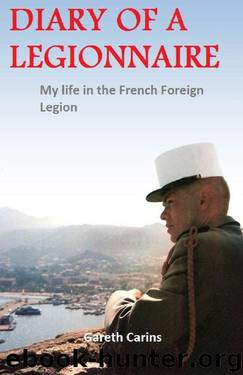 Diary of a Legionnaire. My Life in the French Foreign Legion by Gareth Carins