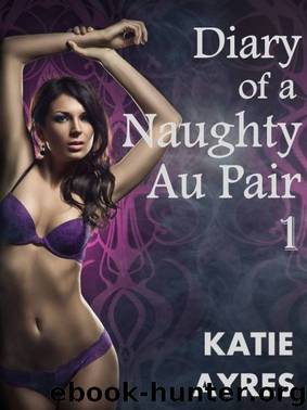Diary of a Naughty Au Pair Pt. 1 (Babysitter Erotica) by Katie Ayres