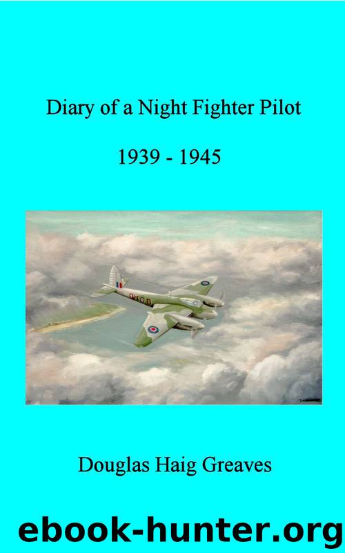 Diary of a Night Fighter Pilot 1939 - 1945 by Douglas Haig Greaves