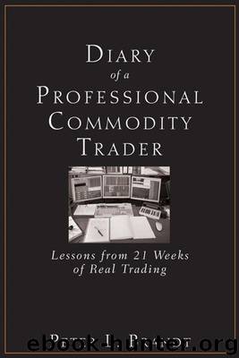 Diary of a Professional Commodity Trader: Lessons from 21 Weeks of Real Trading by Brandt Peter L