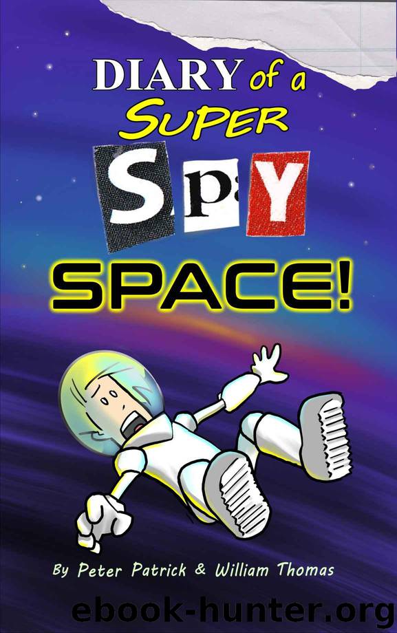 Diary of a Super Spy: Space! : (A hilarious adventure for children aged 9 - 12) by Patrick Peter & Thomas William