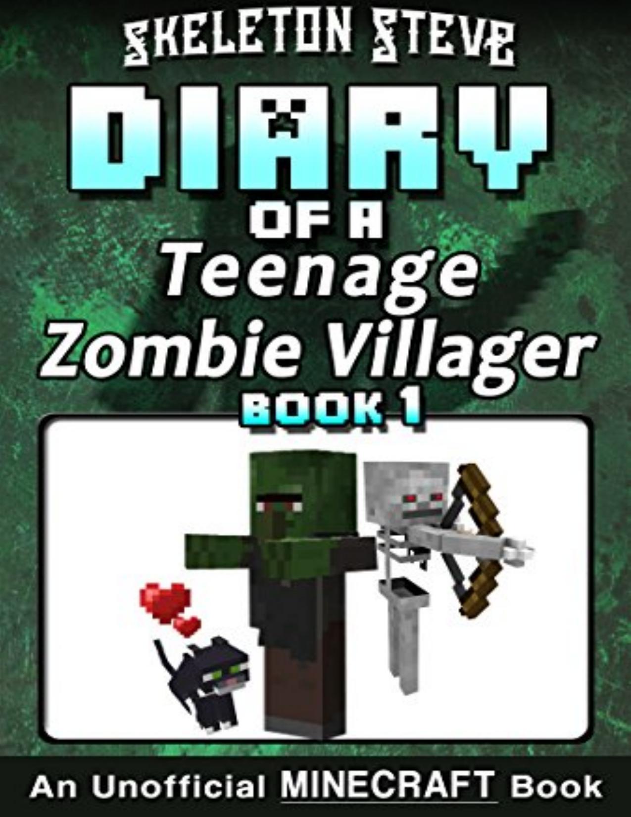 Diary of a Teenage Minecraft Zombie Villager - Book 1 by Skeleton Steve & Crafty Creeper Art & Wimpy Noob Steve Minecrafty
