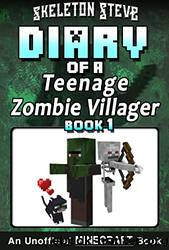 Diary of a Teenage Minecraft Zombie Villager - Book 1: Unofficial Minecraft Books for Kids, Teens, & Nerds - Adventure Fan Fiction Diary Series by Skeleton Steve & Crafty Creeper Art & Wimpy Noob Steve Minecrafty