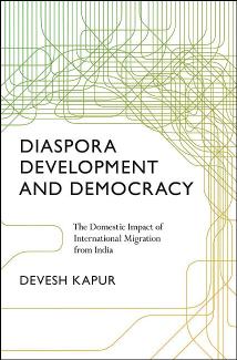 Diaspora, Development, and Democracy: The Domestic Impact of International Migration from India by Devesh Kapur