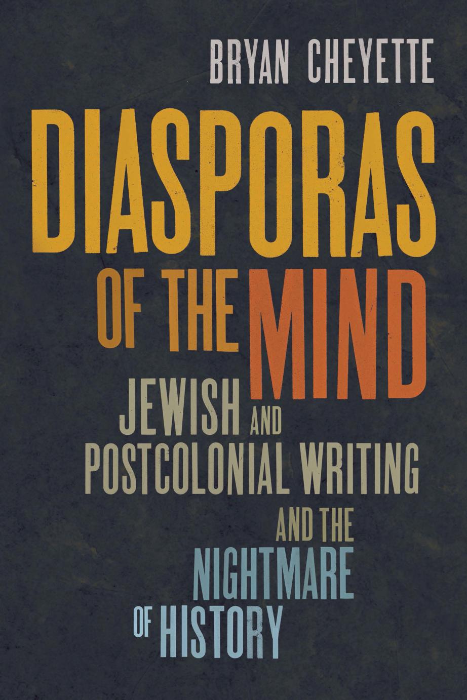 Diasporas of the Mind: Jewish and Postcolonial Writing and the Nightmare of History by Bryan Cheyette