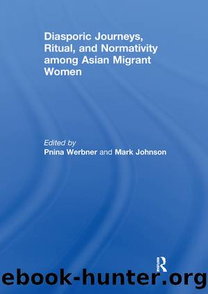 Diasporic Journeys, Ritual, and Normativity among Asian Migrant Women by Pnina Werbner Mark Johnson