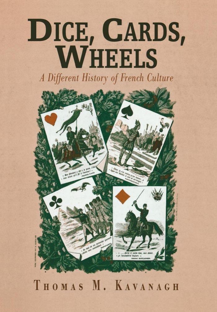 Dice, Cards, Wheels: A Different History of French Culture by By Thomas M. Kavanagh