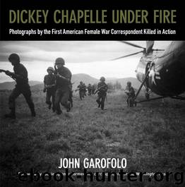 Dickey Chapelle Under Fire by John Garofolo