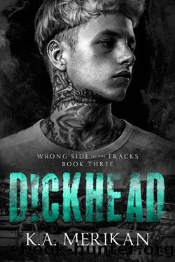 Dickhead (Wrong Side of the Tracks Book 3) by K.A. Merikan