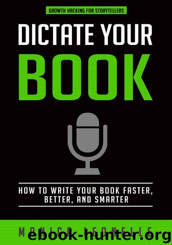 Dictate Your Book: How To Write Your Book Faster, Better, and Smarter (Growth Hacking For Storytellers) by Monica Leonelle