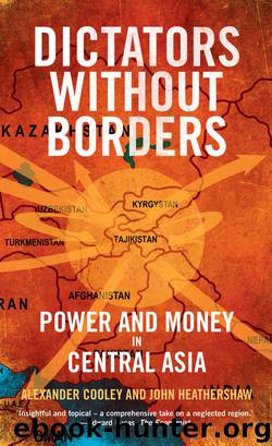 Dictators Without Borders: Power and Money in Central Asia by Alexander A. Cooley & John Heathershaw