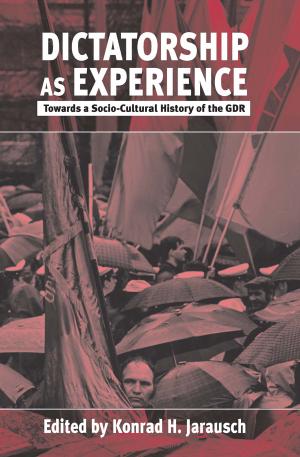 Dictatorship as Experience: Towards a Socio-Cultural History of the GDR by Konrad H. Jarausch