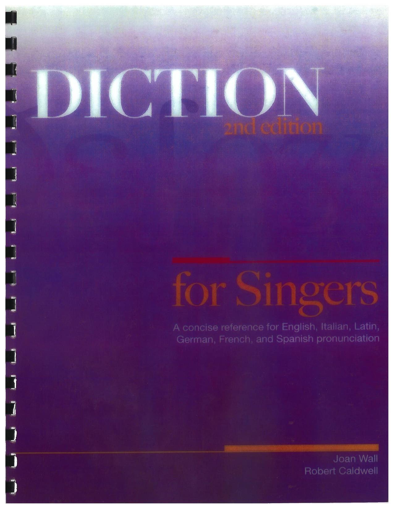 Diction for Singers:  A concise reference for English, Italian, Latin, German, French, and Spanish pronunciation by Joan Wall Robert Caldwell Tracy Gavilanes Sheila Allen