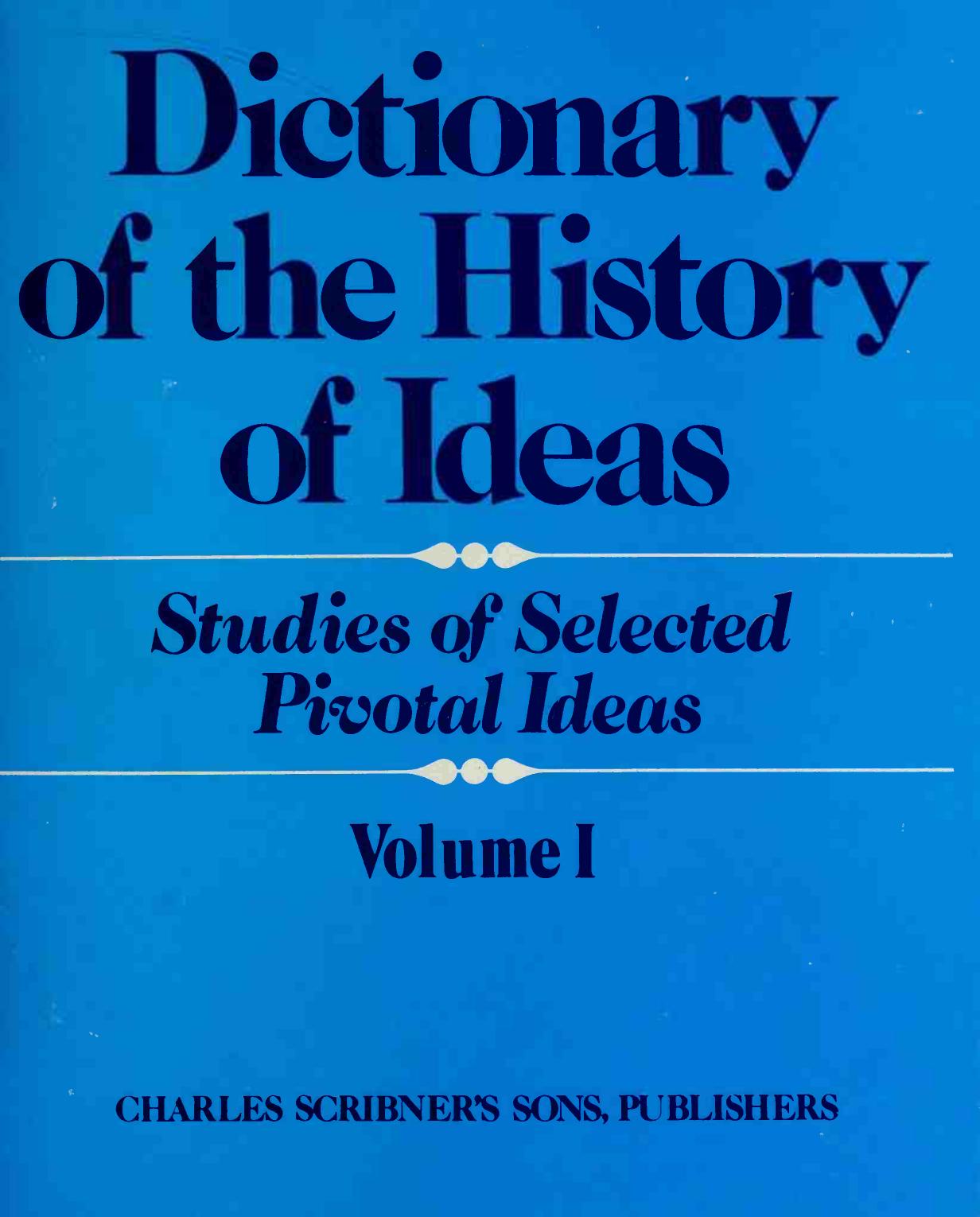 Dictionary in the history of ideas: Studies of Select Pivotal Ideas. Vol I: âAbstraction in the Formation of Conceptsâ to âDesign Argumentâ by Wiener Philip (ed.)