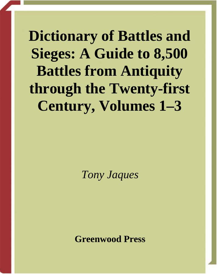 Dictionary of Battles and Sieges A Guide to 8,500 Battles from Antiquity through the Twenty-first Century, Volumes 1â3 by Unknown