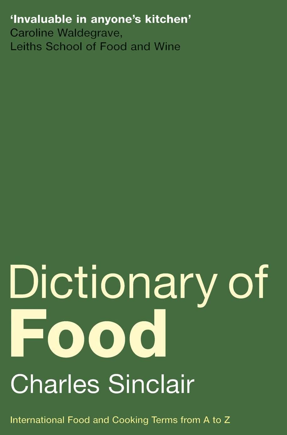 Dictionary of Food: International Food and Cooking Terms from A to Z by Charles Sinclair