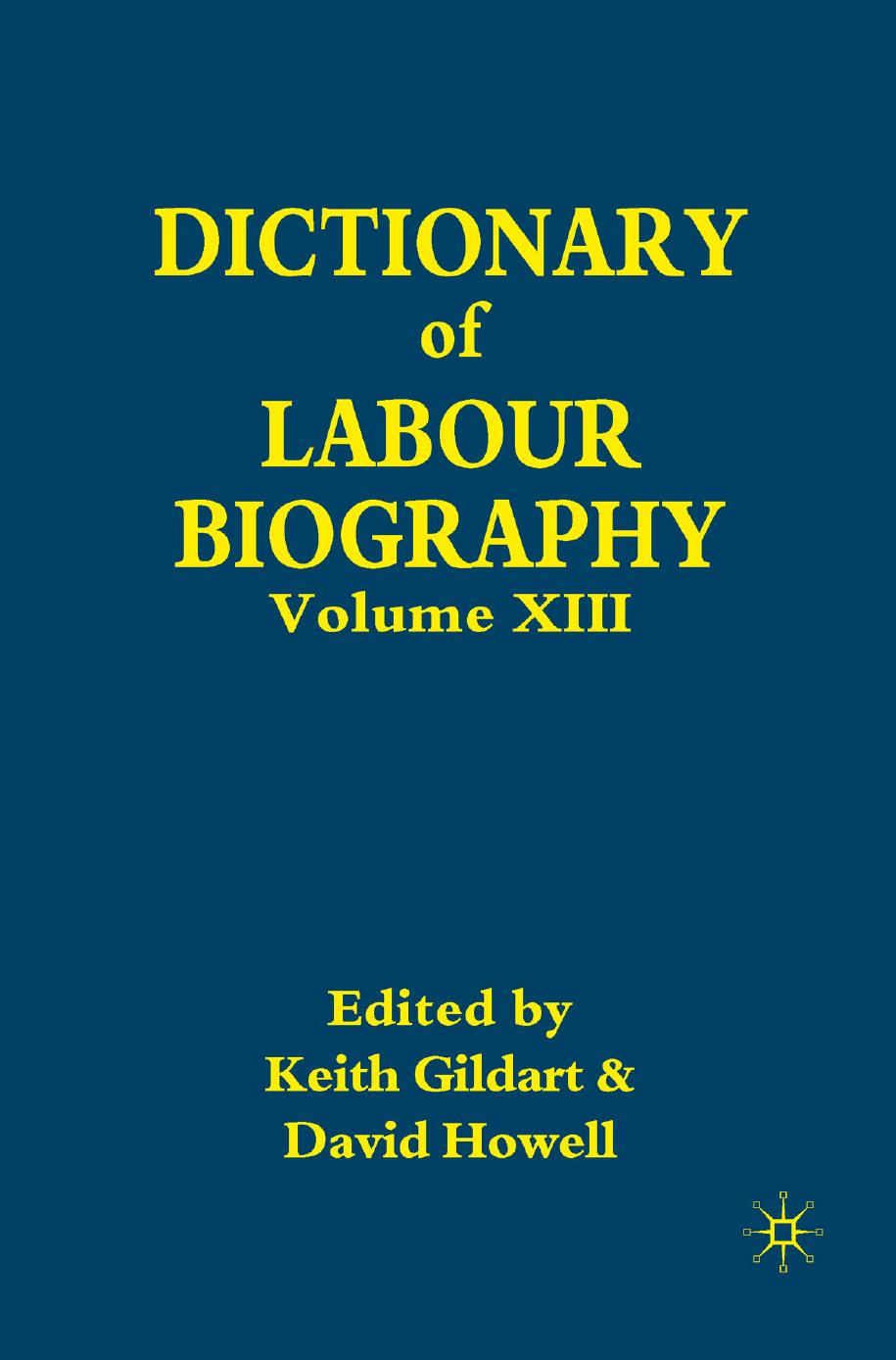 Dictionary of Labour Biography: Volume XIII by Keith Gildart David Howell (eds.)