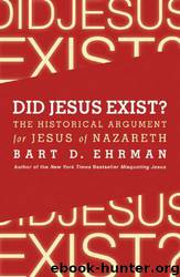 Did Jesus Exist? The Historical Argument for Jesus of Nazareth by Bart D. Ehrman