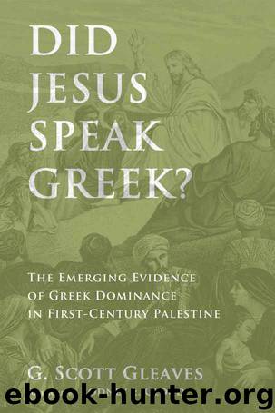 Did Jesus Speak Greek?: The Emerging Evidence of Greek Dominance in First-Century Palestine by G. Scott Gleaves