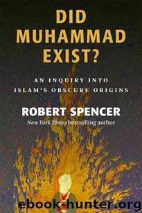 Did Muhammad Exist?: An Inquiry into Islam's Obscure Origins by Spencer Robert