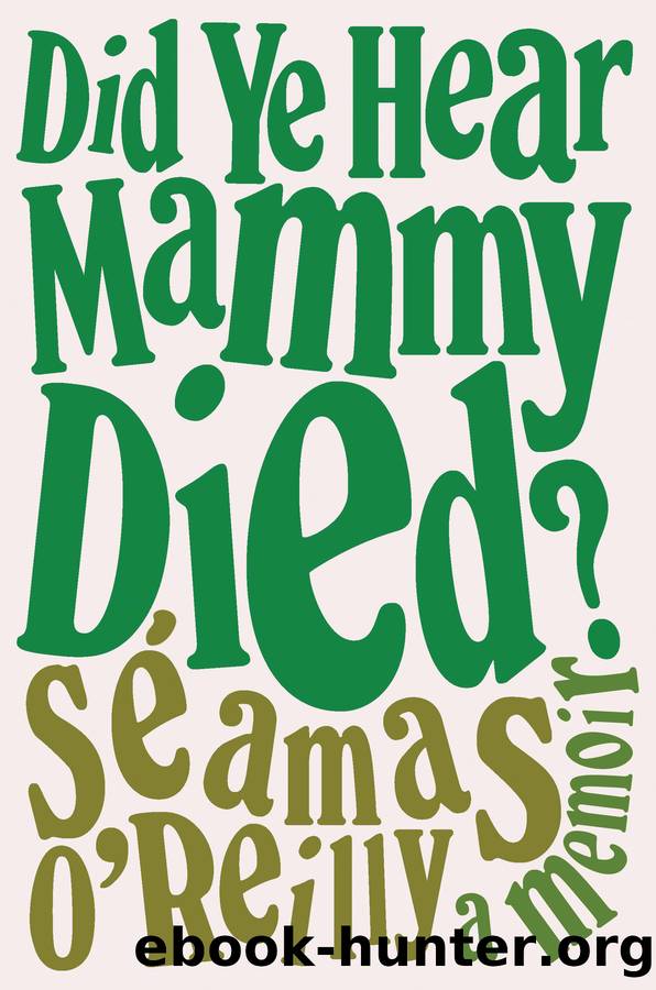 Did Ye Hear Mammy Died? by Séamas O'Reilly