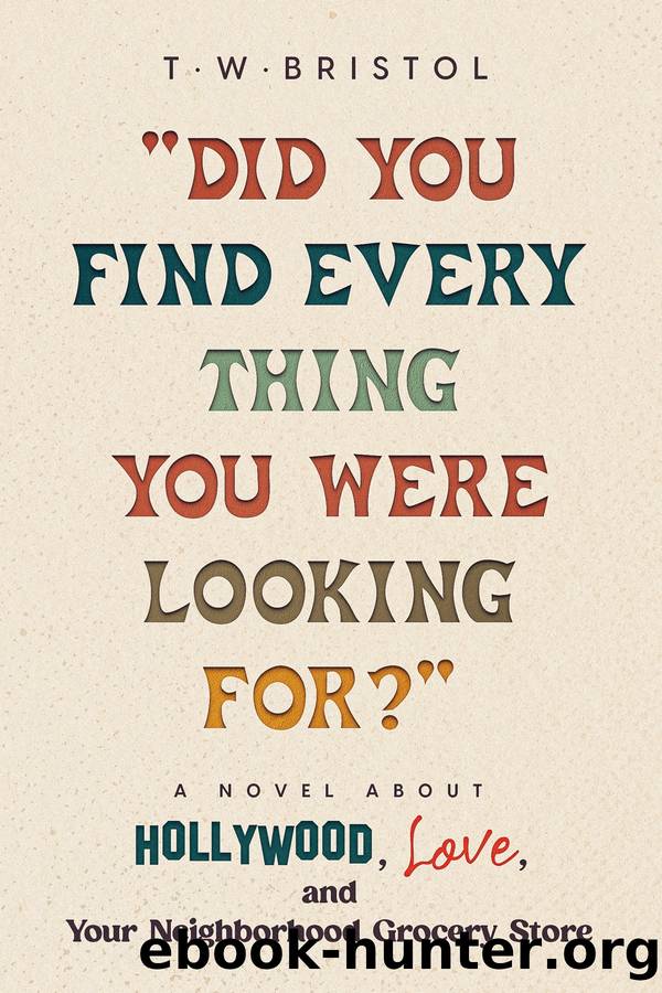 Did You Find Everything You Were Looking For? by T. W. Bristol