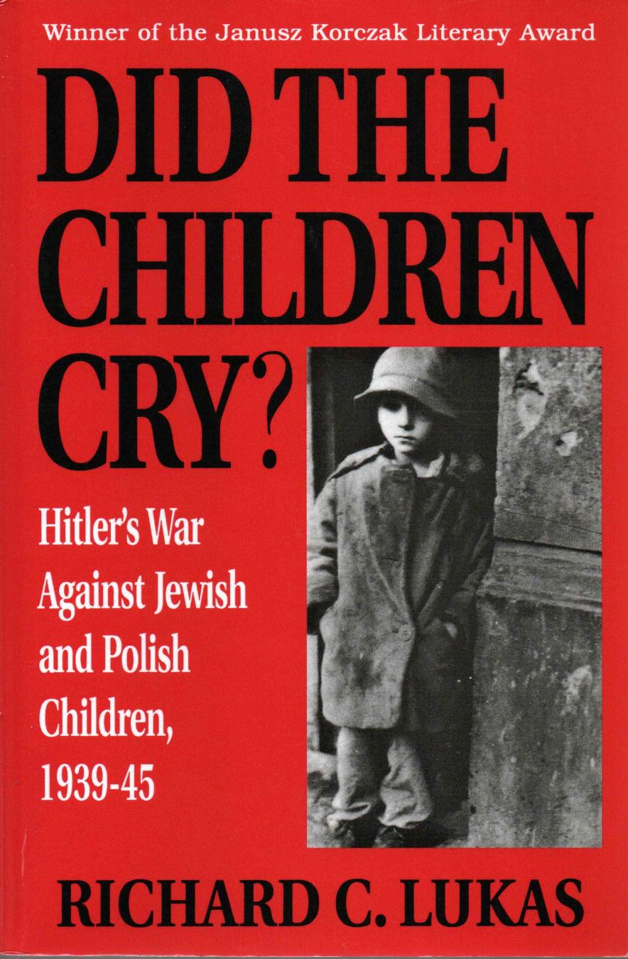 Did the Children Cry?: Hitler's War Against Jewish and Polish Children, 1939-1945 by Richard C. Lukas