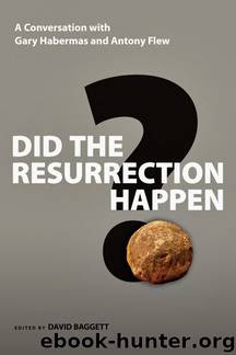 Did the Resurrection Happen?: A Conversation With Gary Habermas and Antony Flew by Gary R. Habermas & Antony Flew & David J. Baggett