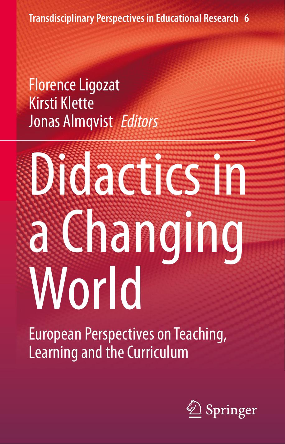 Didactics in a Changing World: European Perspectives on Teaching, Learning and the Curriculum by Florence Ligozat Kirsti Klette Jonas Almqvist