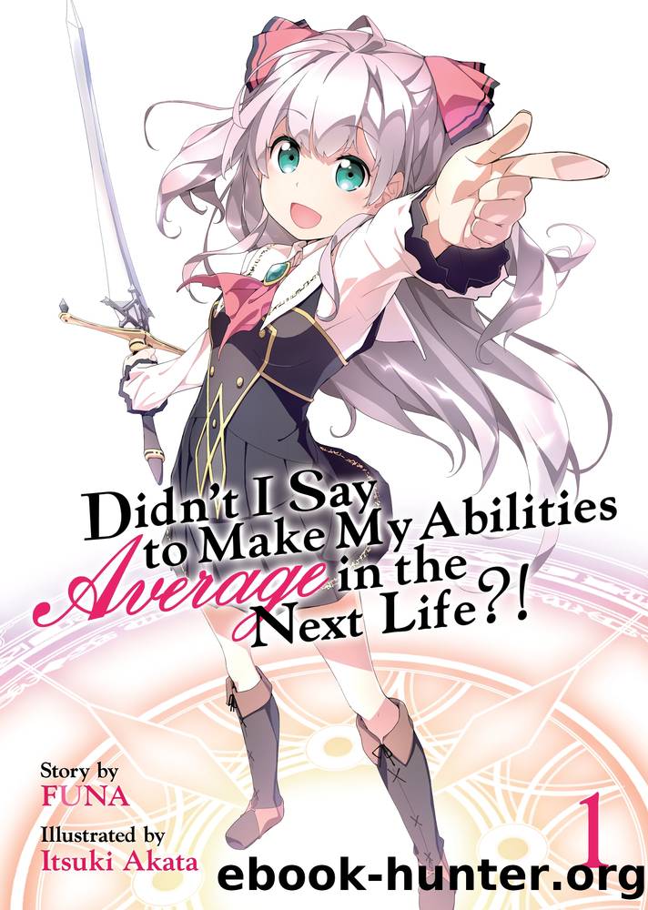 Didn't I Say to Make My Abilities Average in the Next Life?! Volume 1 by FUNA & Itsuki Akata