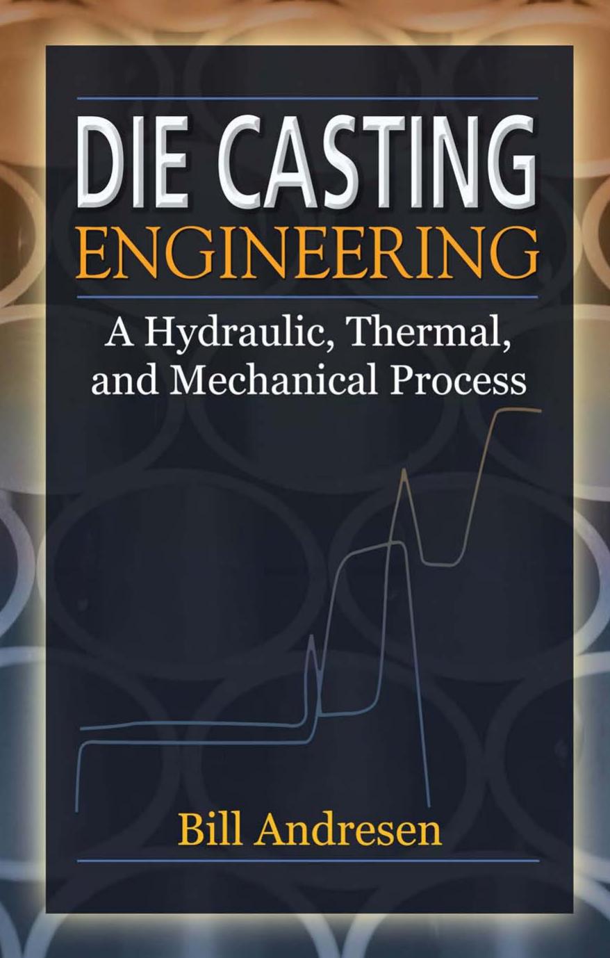 Die Casting Engineering: A Hydraulic, Thermal, and Mechanical Process by Andresen W