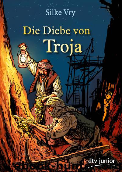 Die Diebe von Troja - ein Abenteuer um Heinrich Schliemann by Silke Vry