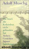 Die Insel, die Kolumbus nicht gefunden hat: Sieben Gesichter Japans by Adolf Muschg