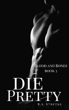 Die Pretty: Vampires of Blood and Bones by B.A. Stretke