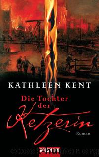 Die Tochter der Ketzerin by Kent Kathleen