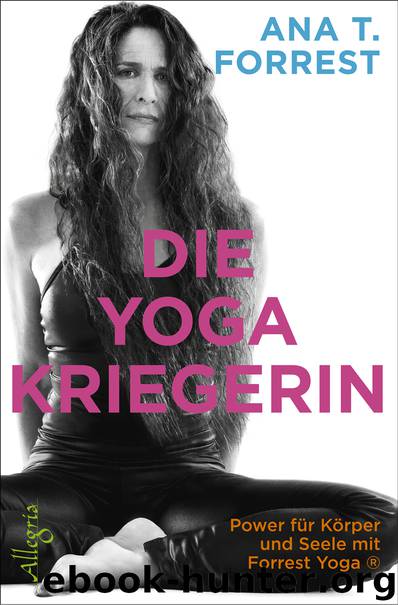Die Yoga-Kriegerin by Ana T. Forrest