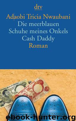 Die meerblauen Schuhe meines Onkels Cash Daddy by Adaobi Tricia Nwaubani