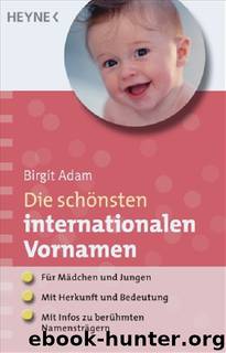 Die schönsten internationalen Vornamen: Für Mädchen und Jungen. Mit Herkunft und Bedeutung. Mit Infos zu berühmten Namensträgern by Birgit Adam
