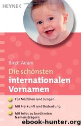 Die schoensten internationalen Vornamen - Fuer Maedchen und Jungen Mit Herkunft und Bedeutung Mit Infos zu beruehmten Namenstraegern by Birgit Adam