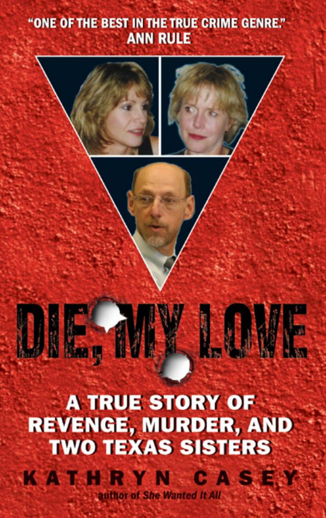 Die, My Love: A True Story of Revenge, Murder, and Two Texas Sisters by Kathryn Casey