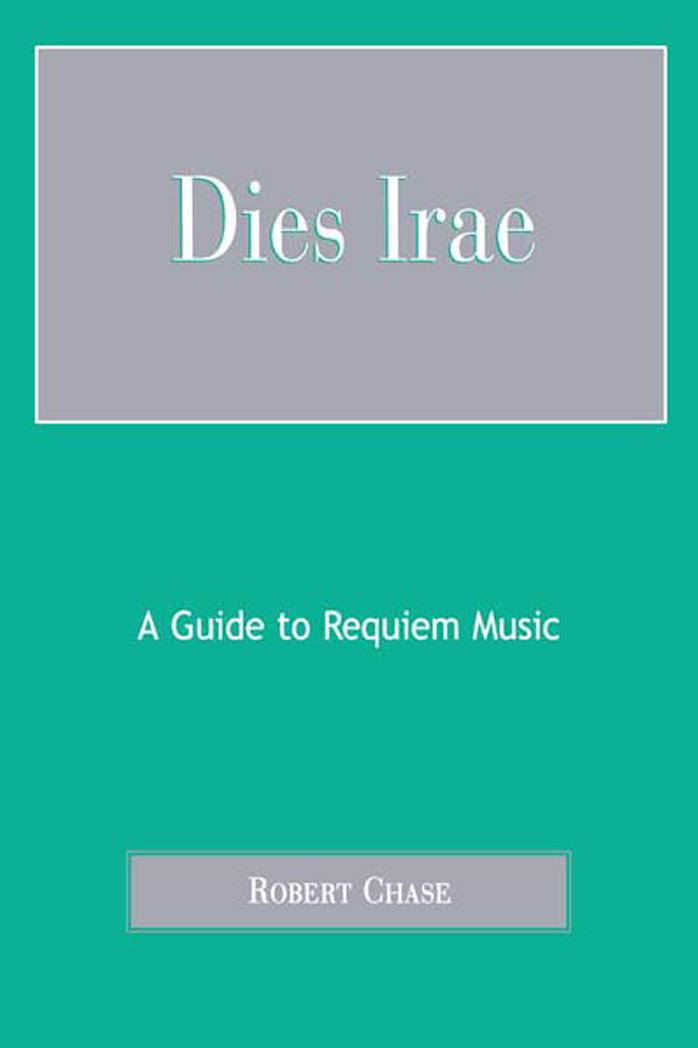 Dies Irae: A Guide to Requiem Music by Robert Chase