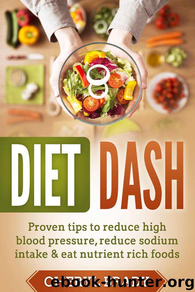 Diet Dash: Proven Tips To Reduce High Blood Pressure, Reduce Sodium Intake & Eat Nutrient Rich Foods by Brady Cheryl