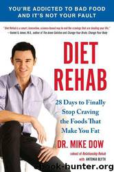 Diet Rehab: 28 Days to Finally Stop Craving the Foods That Make You Fat by Mike Dow & Antonia Blyth