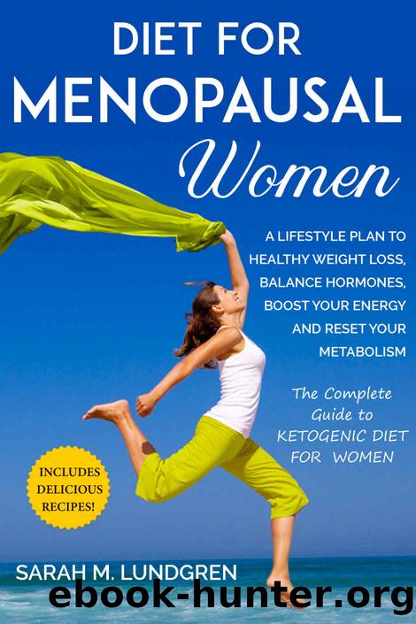 Diet for Menopausal Women: A Lifestyle Plan to Healthy Weight Loss, Balance Hormones,Boost Your Energy and Reset Your Metabolism-The Complete Guide to Ketogenic Diet For Women by Sarah M. Lundgren