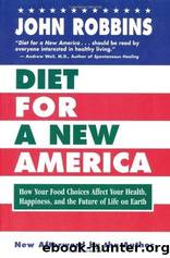 Diet for a New America: How Your Food Choices Affect Your Health, Happiness and the Future of Life on Earth by Robbins John