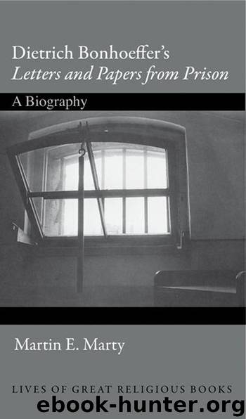 Dietrich Bonhoeffer's "Letters and Papers from Prison by Marty Martin E