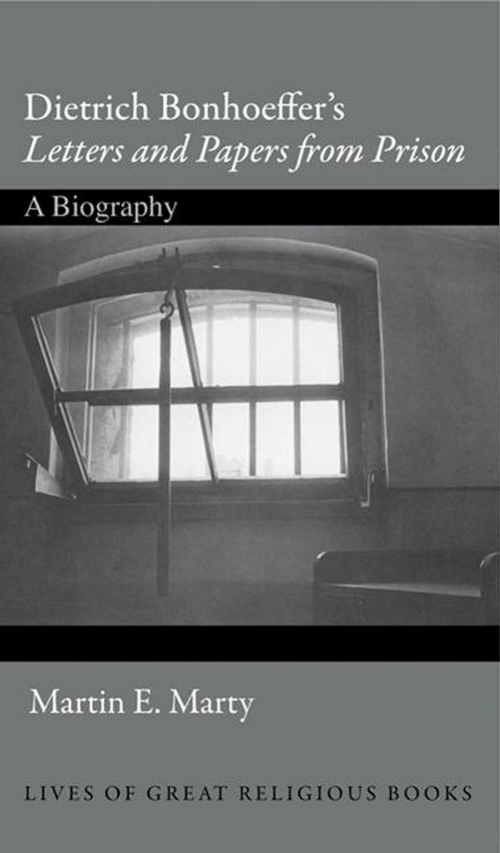 Dietrich Bonhoeffer's "Letters and Papers from Prison": A Biography by Martin E Marty