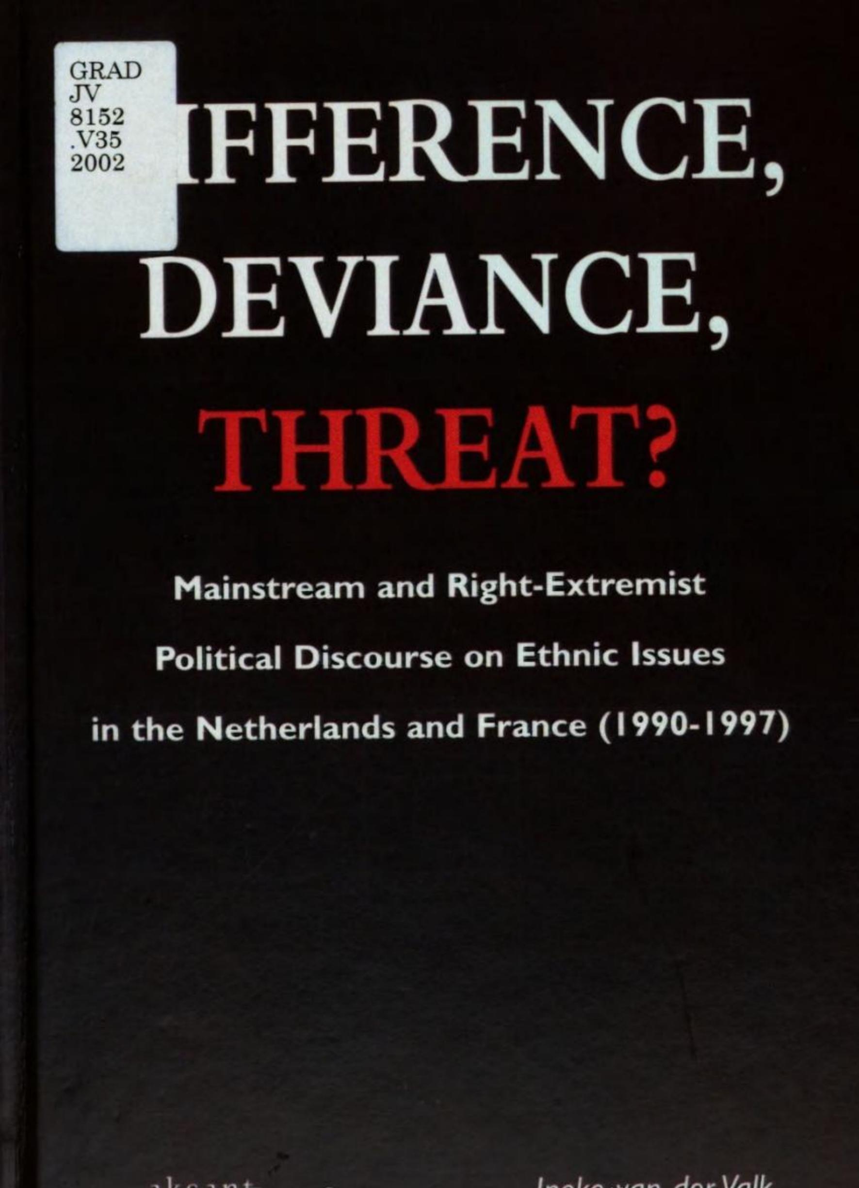 Difference, deviance, threat? : mainstream and right-extremist political discourse on ethnic issues in the Netherlands and France (1990-1997) by Ineke van der Valk