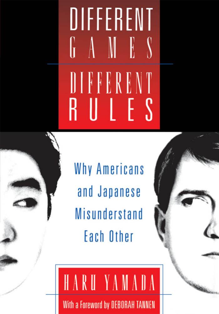 Different Games, Different Rules: Why Americans and Japanese Misunderstand Each Other by Haru Yamada Deborah Tannen